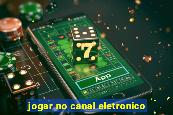 jogar no canal eletronico